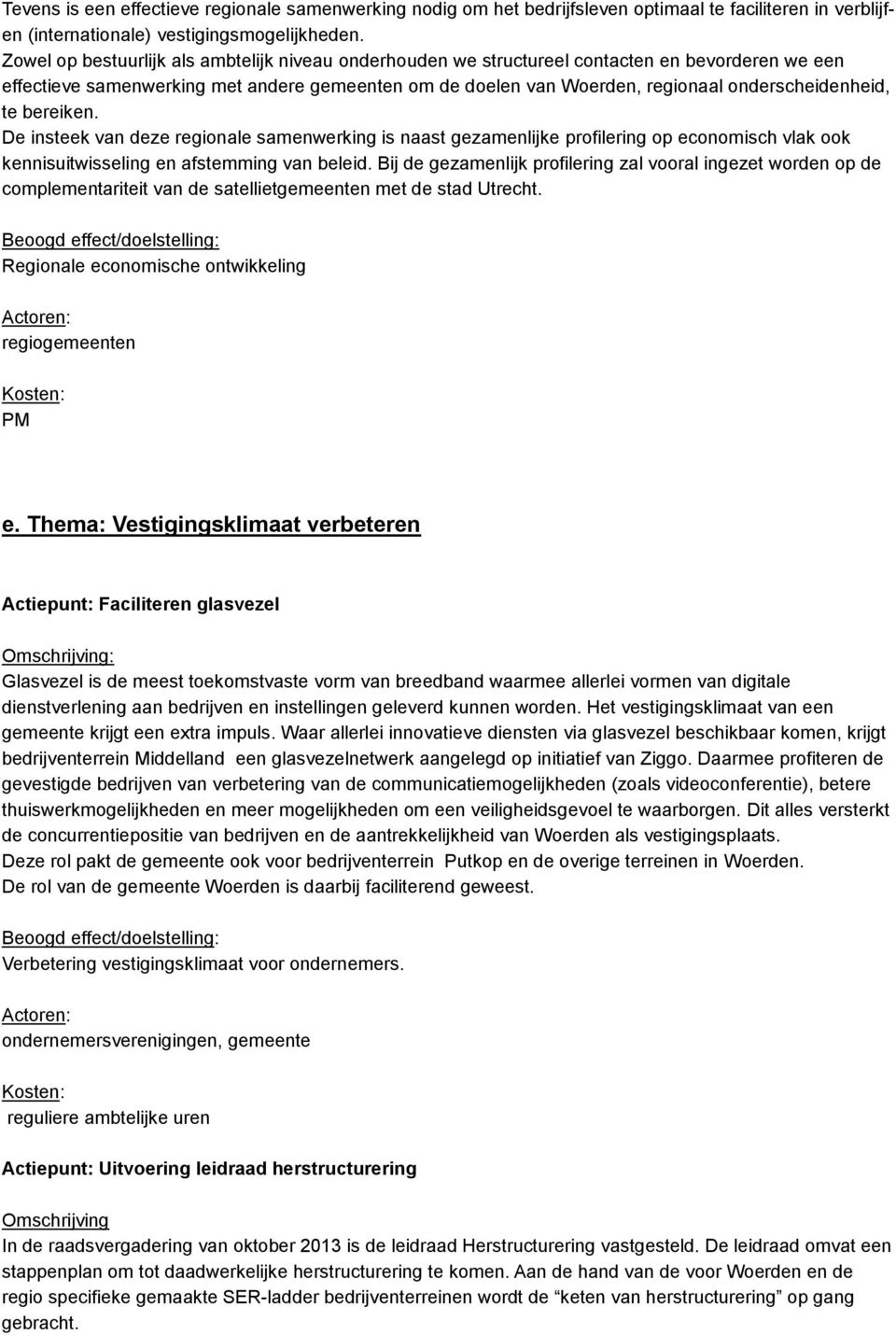 te bereiken. De insteek van deze regionale samenwerking is naast gezamenlijke profilering op economisch vlak ook kennisuitwisseling en afstemming van beleid.