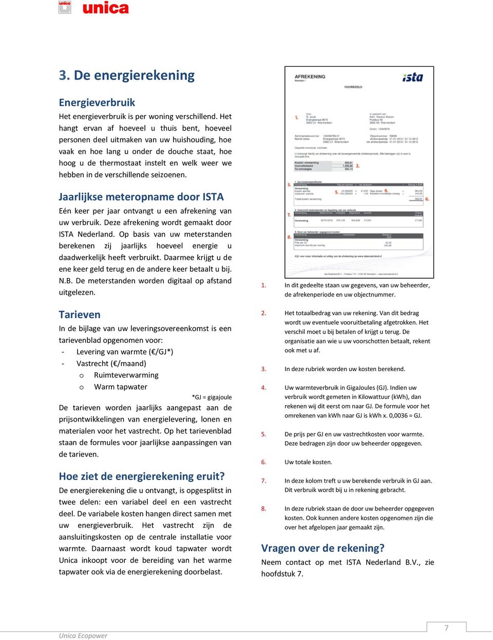 de verschillende seizoenen. Jaarlijkse meteropname door ISTA Eén keer per jaar ontvangt u een afrekening van uw verbruik. Deze afrekening wordt gemaakt door ISTA Nederland.