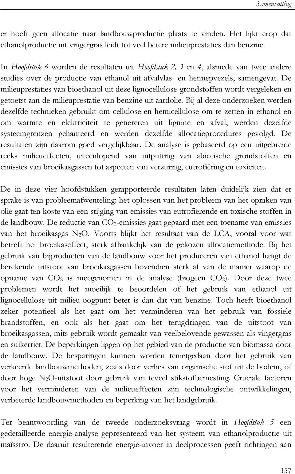 De milieuprestaties van bioethanol uit deze lignocellulose-grondstoffen wordt vergeleken en getoetst aan de milieuprestatie van benzine uit aardolie.