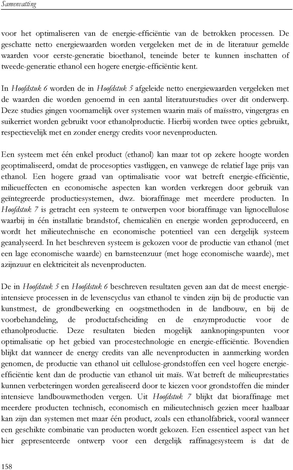 hogere energie-efficiëntie kent. In Hoofdstuk 6 worden de in Hoofdstuk 5 afgeleide netto energiewaarden vergeleken met de waarden die worden genoemd in een aantal literatuurstudies over dit onderwerp.