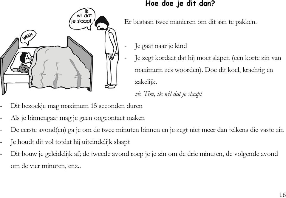 Tim, ik wil dat je slaapt - Dit bezoekje mag maximum 15 seconden duren - Als je binnengaat mag je geen oogcontact maken - De eerste avond(en) ga je om