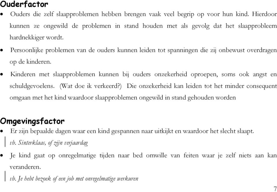 Persoonlijke problemen van de ouders kunnen leiden tot spanningen die zij onbewust overdragen op de kinderen.