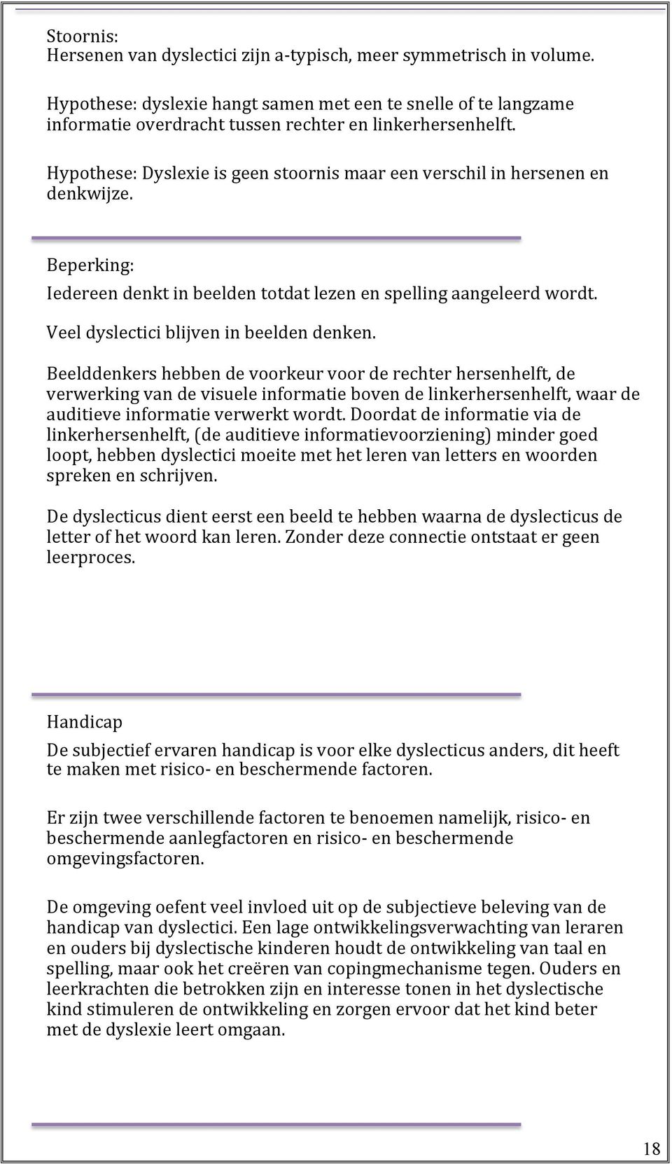 Hypothese: Dyslexie is geen stoornis maar een verschil in hersenen en denkwijze. Beperking: Iedereen denkt in beelden totdat lezen en spelling aangeleerd wordt.