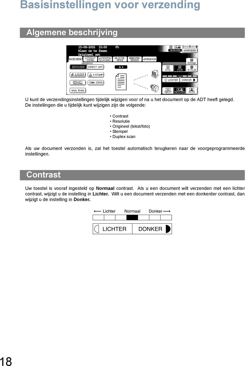 De instellingen die u tijdelijk kunt wijzigen zijn de volgende: Contrast Resolutie Origineel (tekst/foto) Stempel Duplex scan Als uw document verzonden is, zal het toestel automatisch