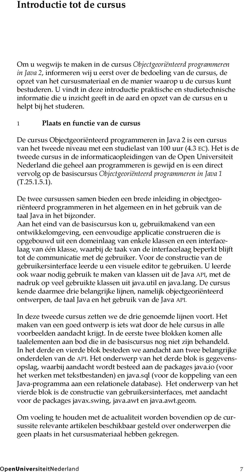 1 Plaats en functie van de cursus De cursus Objectgeoriënteerd programmeren in Java 2 is een cursus van het tweede niveau met een studielast van 100 uur (4.3 EC).