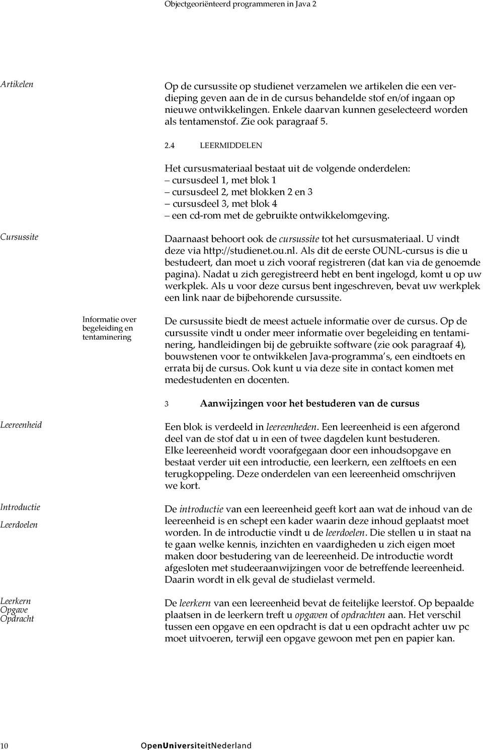 4 LEERMIDDELEN Het cursusmateriaal bestaat uit de volgende onderdelen: cursusdeel 1, met blok 1 cursusdeel 2, met blokken 2 en 3 cursusdeel 3, met blok 4 een cd-rom met de gebruikte ontwikkelomgeving.