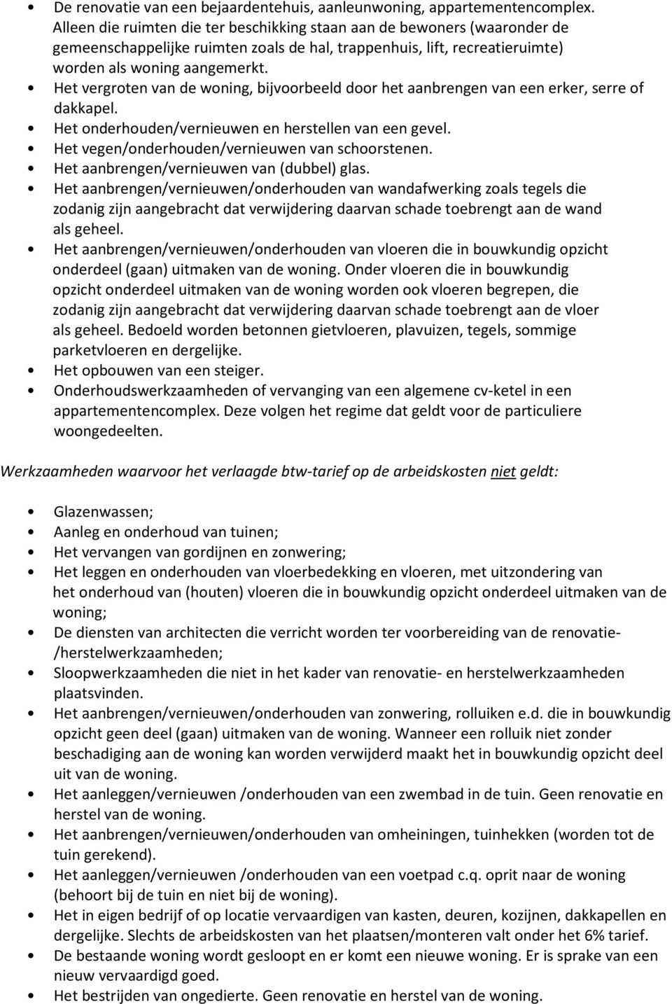 Het vergroten van de woning, bijvoorbeeld door het aanbrengen van een erker, serre of dakkapel. Het onderhouden/vernieuwen en herstellen van een gevel.