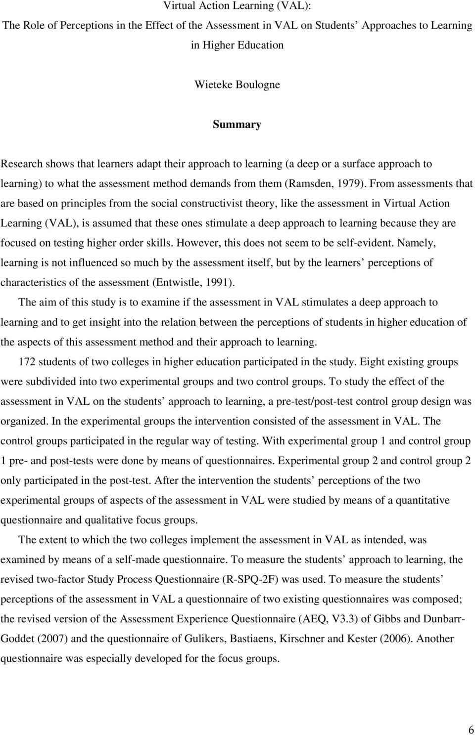 From assessments that are based on principles from the social constructivist theory, like the assessment in Virtual Action Learning (VAL), is assumed that these ones stimulate a deep approach to