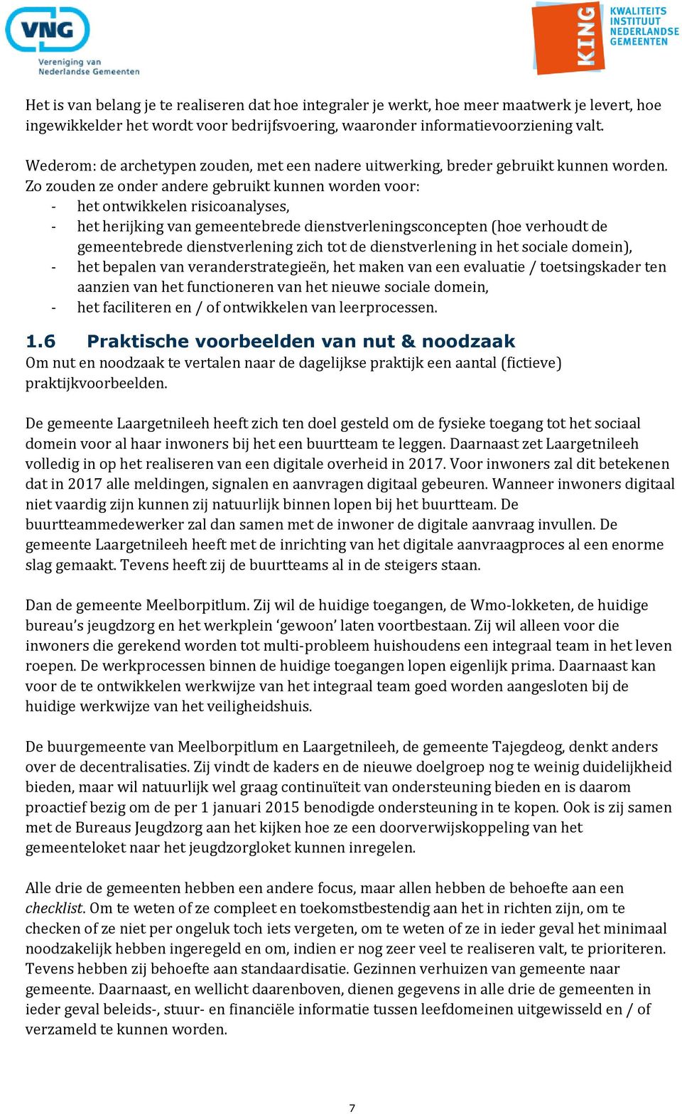 Zo zouden ze onder andere gebruikt kunnen worden voor: - het ontwikkelen risicoanalyses, - het herijking van gemeentebrede dienstverleningsconcepten (hoe verhoudt de gemeentebrede dienstverlening