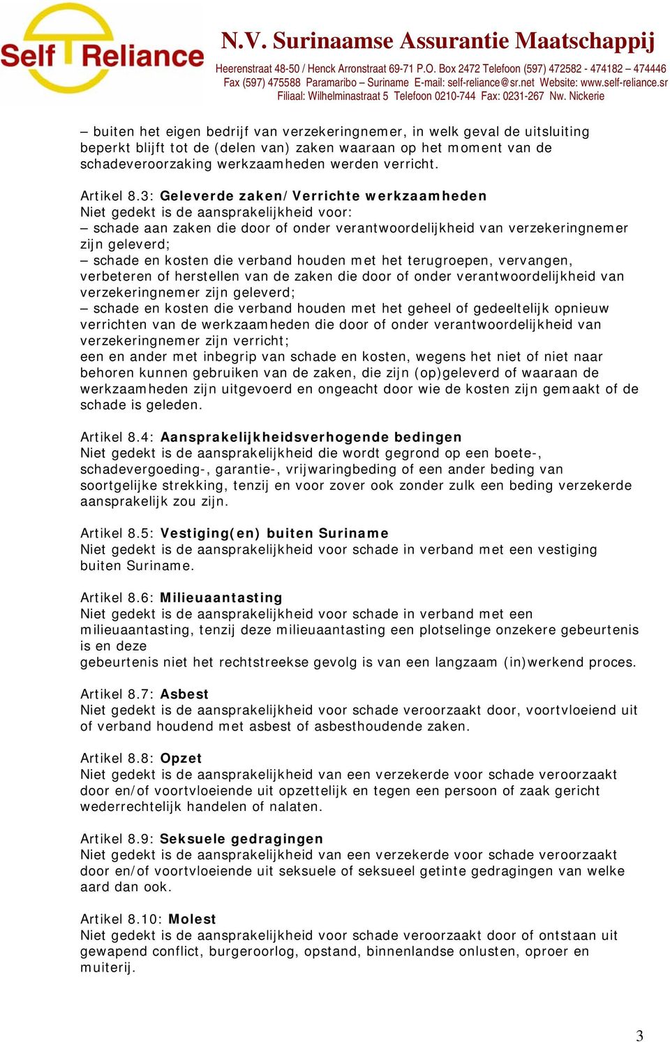 3: Geleverde zaken/verrichte werkzaamheden Niet gedekt is de aansprakelijkheid voor: schade aan zaken die door of onder verantwoordelijkheid van verzekeringnemer zijn geleverd; schade en kosten die