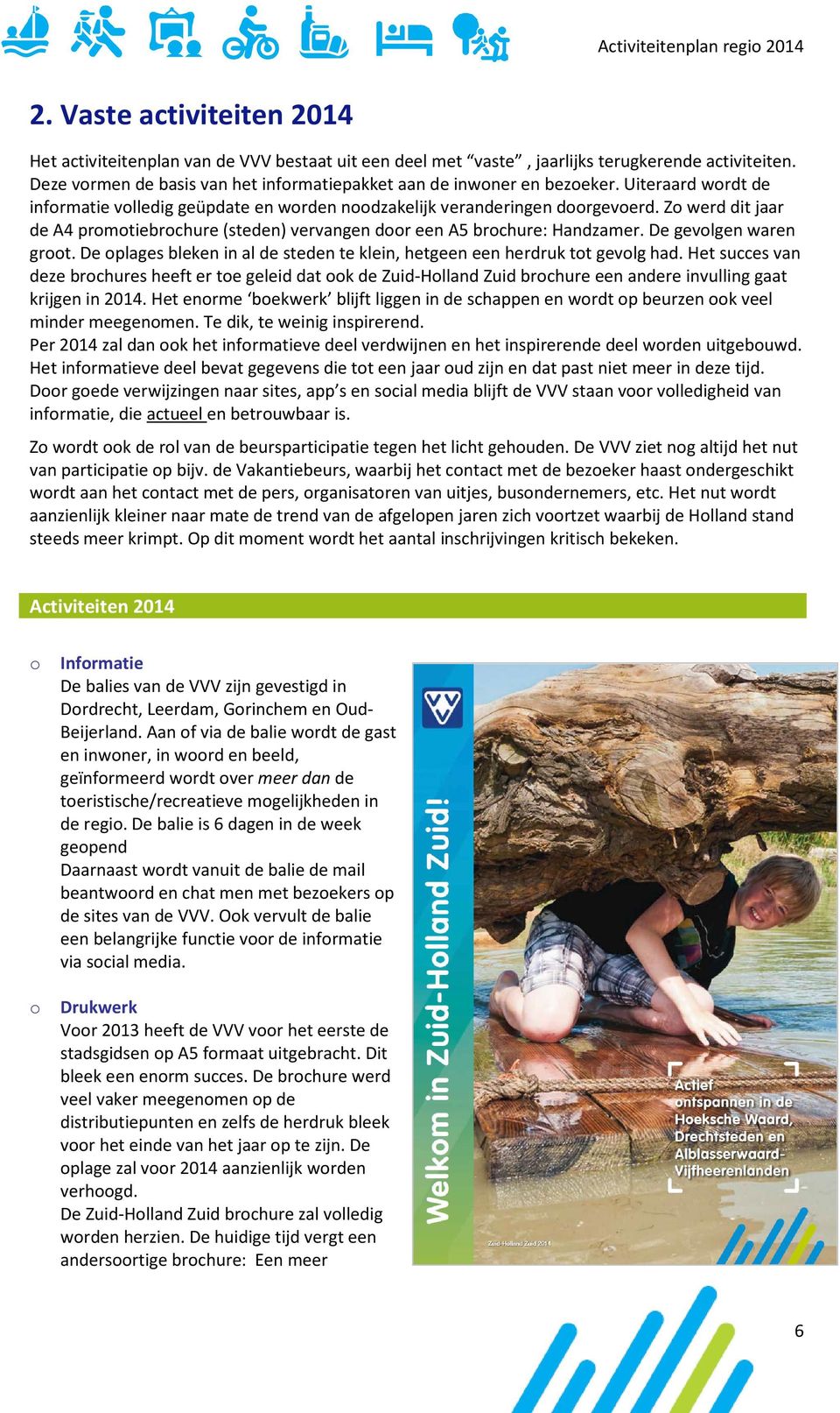 Zo werd dit jaar de A4 promotiebrochure (steden) vervangen door een A5 brochure: Handzamer. De gevolgen waren groot. De oplages bleken in al de steden te klein, hetgeen een herdruk tot gevolg had.