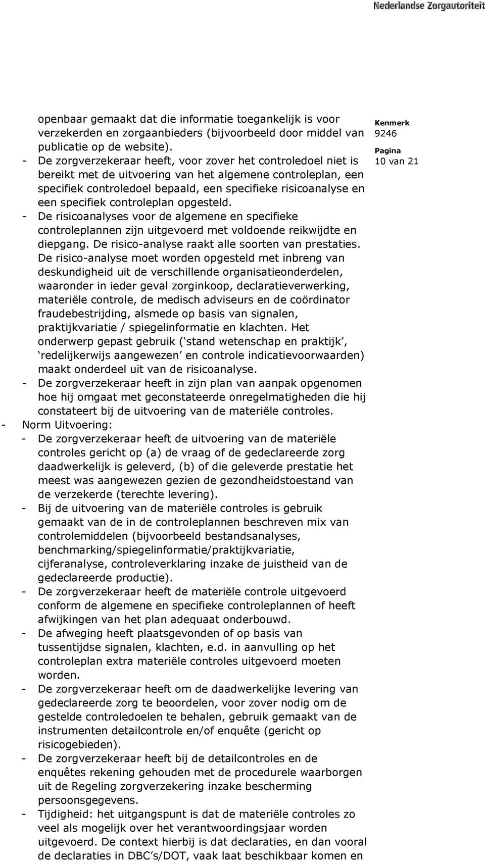 specifiek controleplan opgesteld. - De risicoanalyses voor de algemene en specifieke controleplannen zijn uitgevoerd met voldoende reikwijdte en diepgang.