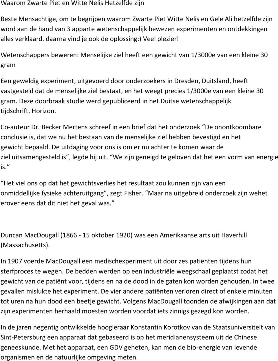 Wetenschappers beweren: Menselijke ziel heeft een gewicht van 1/3000e van een kleine 30 gram Een geweldig experiment, uitgevoerd door onderzoekers in Dresden, Duitsland, heeft vastgesteld dat de