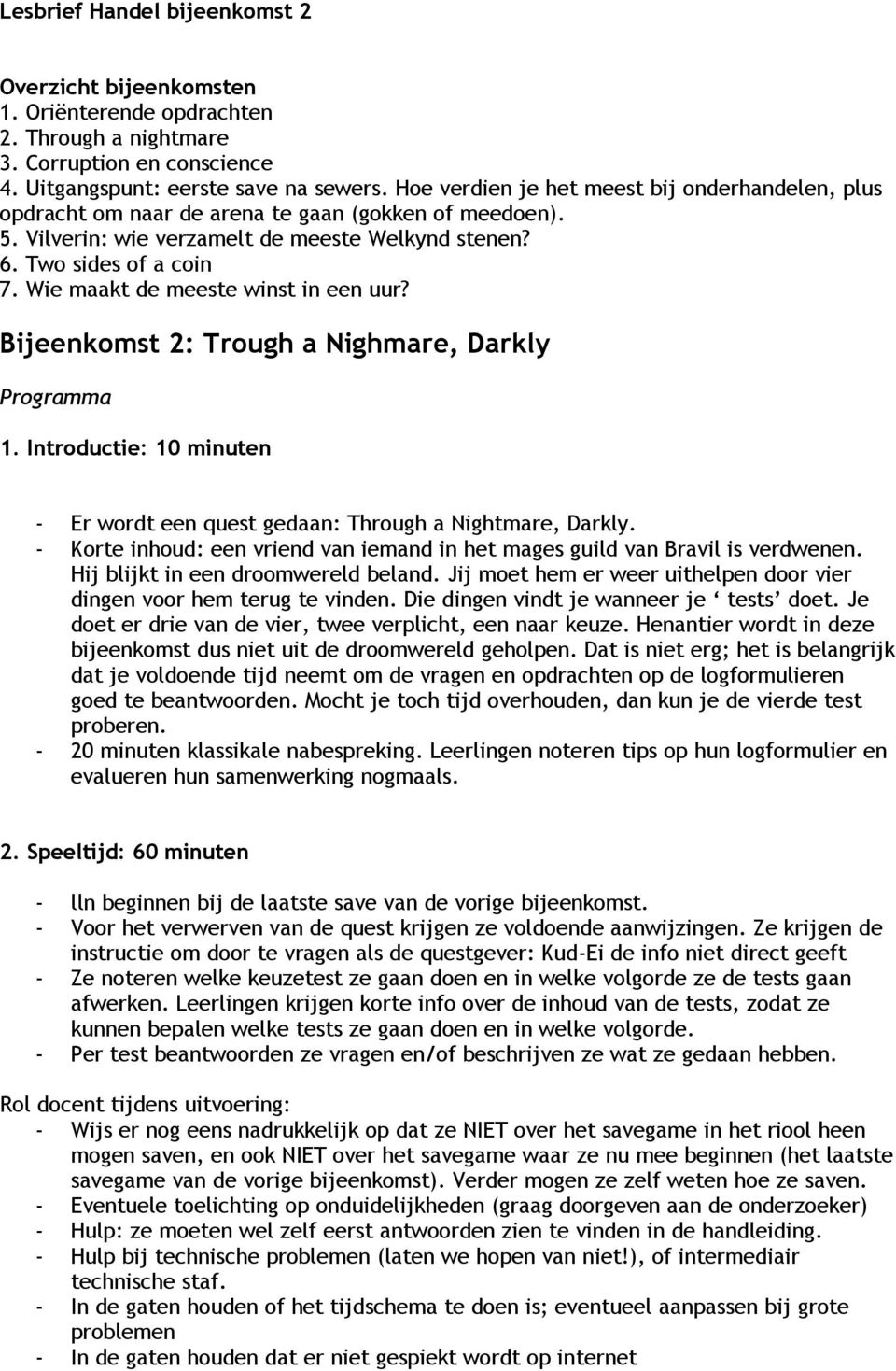 Wie maakt de meeste winst in een uur? Bijeenkomst 2: Trough a Nighmare, Darkly Programma 1. Introductie: 10 minuten - Er wordt een quest gedaan: Through a Nightmare, Darkly.