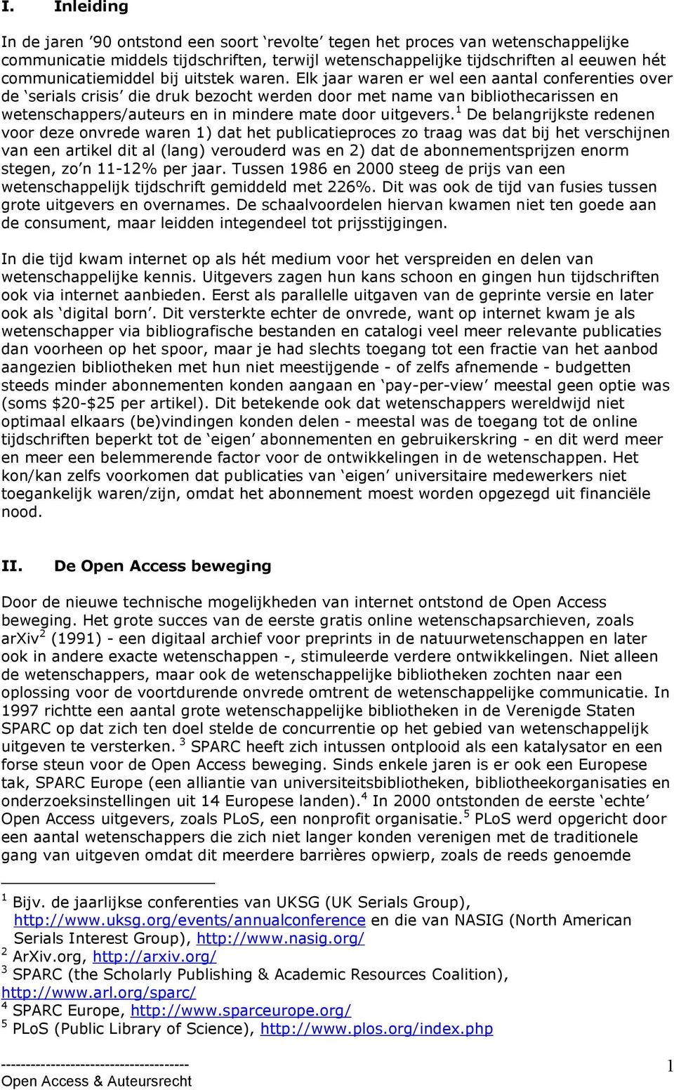 Elk jaar waren er wel een aantal conferenties over de serials crisis die druk bezocht werden door met name van bibliothecarissen en wetenschappers/auteurs en in mindere mate door uitgevers.