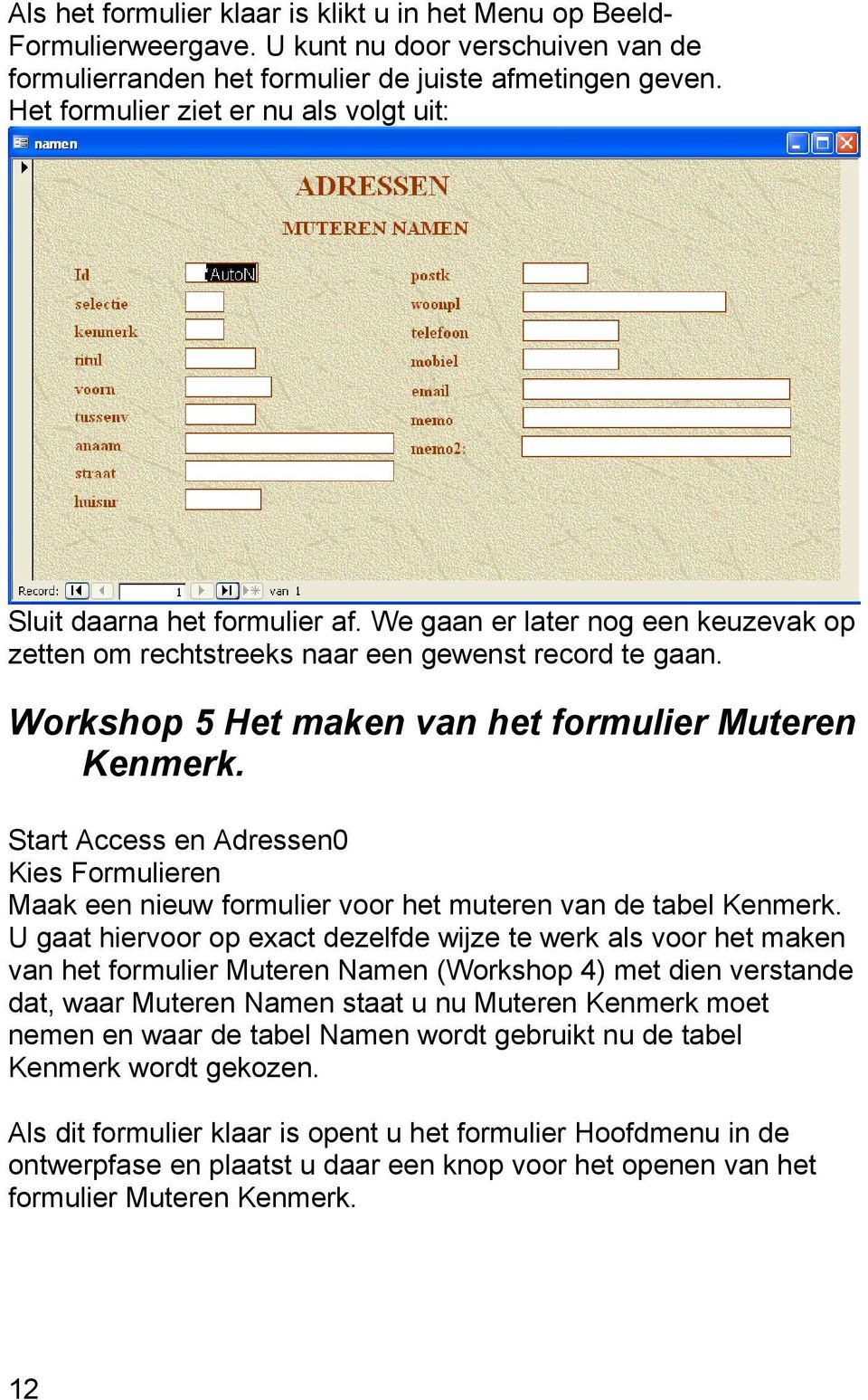 Workshop 5 Het maken van het formulier Muteren Kenmerk. Start Access en Adressen0 Kies Formulieren Maak een nieuw formulier voor het muteren van de tabel Kenmerk.