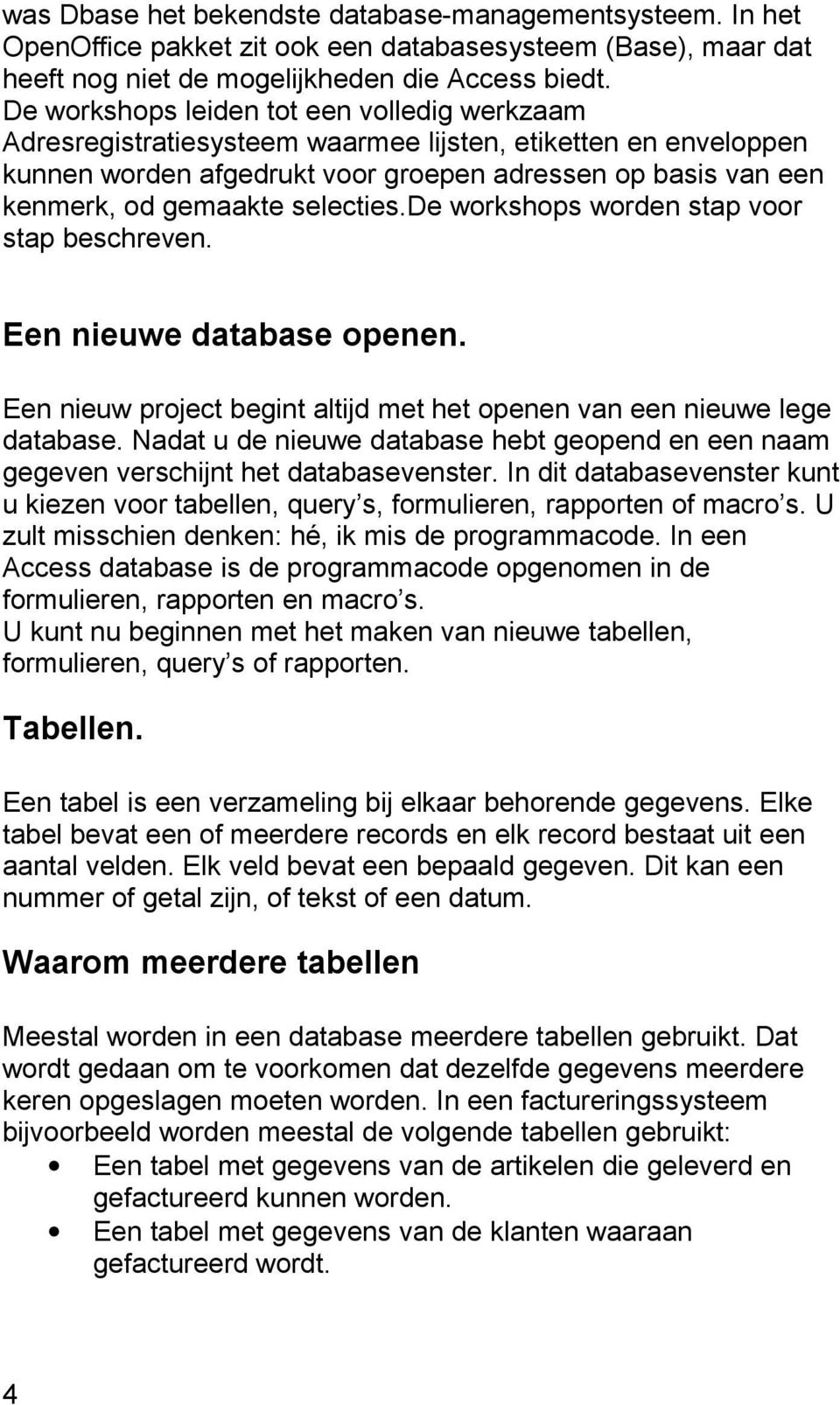 selecties.de workshops worden stap voor stap beschreven. Een nieuwe database openen. Een nieuw project begint altijd met het openen van een nieuwe lege database.