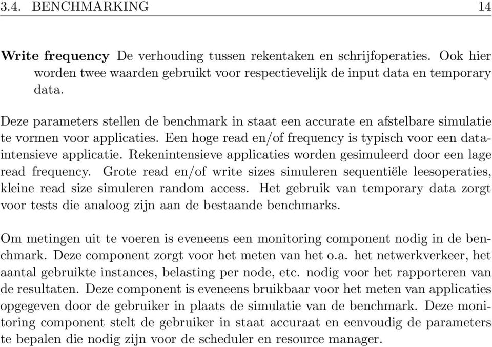 Rekenintensieve applicaties worden gesimuleerd door een lage read frequency. Grote read en/of write sizes simuleren sequentiële leesoperaties, kleine read size simuleren random access.