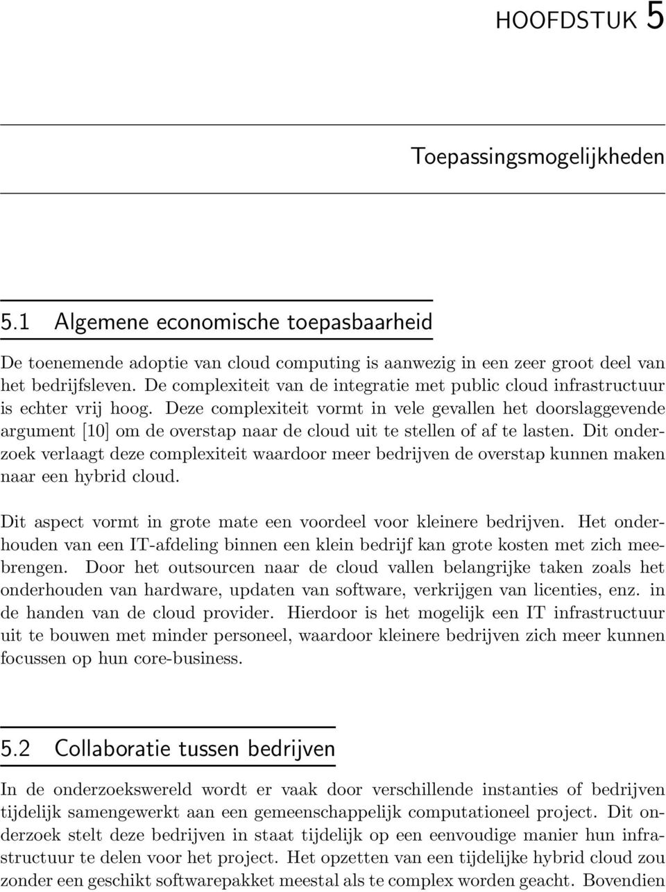 Deze complexiteit vormt in vele gevallen het doorslaggevende argument [10] om de overstap naar de cloud uit te stellen of af te lasten.