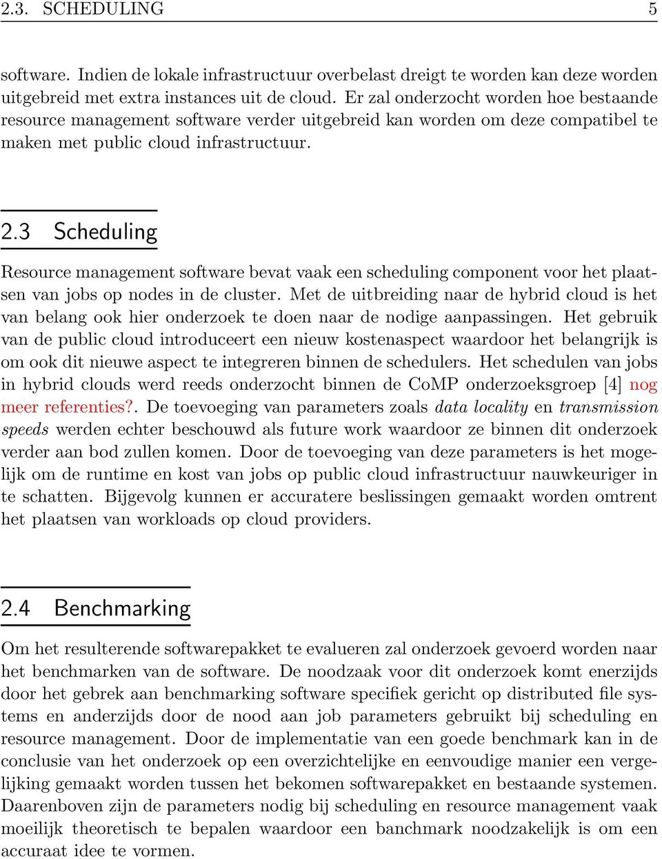 3 Scheduling Resource management software bevat vaak een scheduling component voor het plaatsen van jobs op nodes in de cluster.