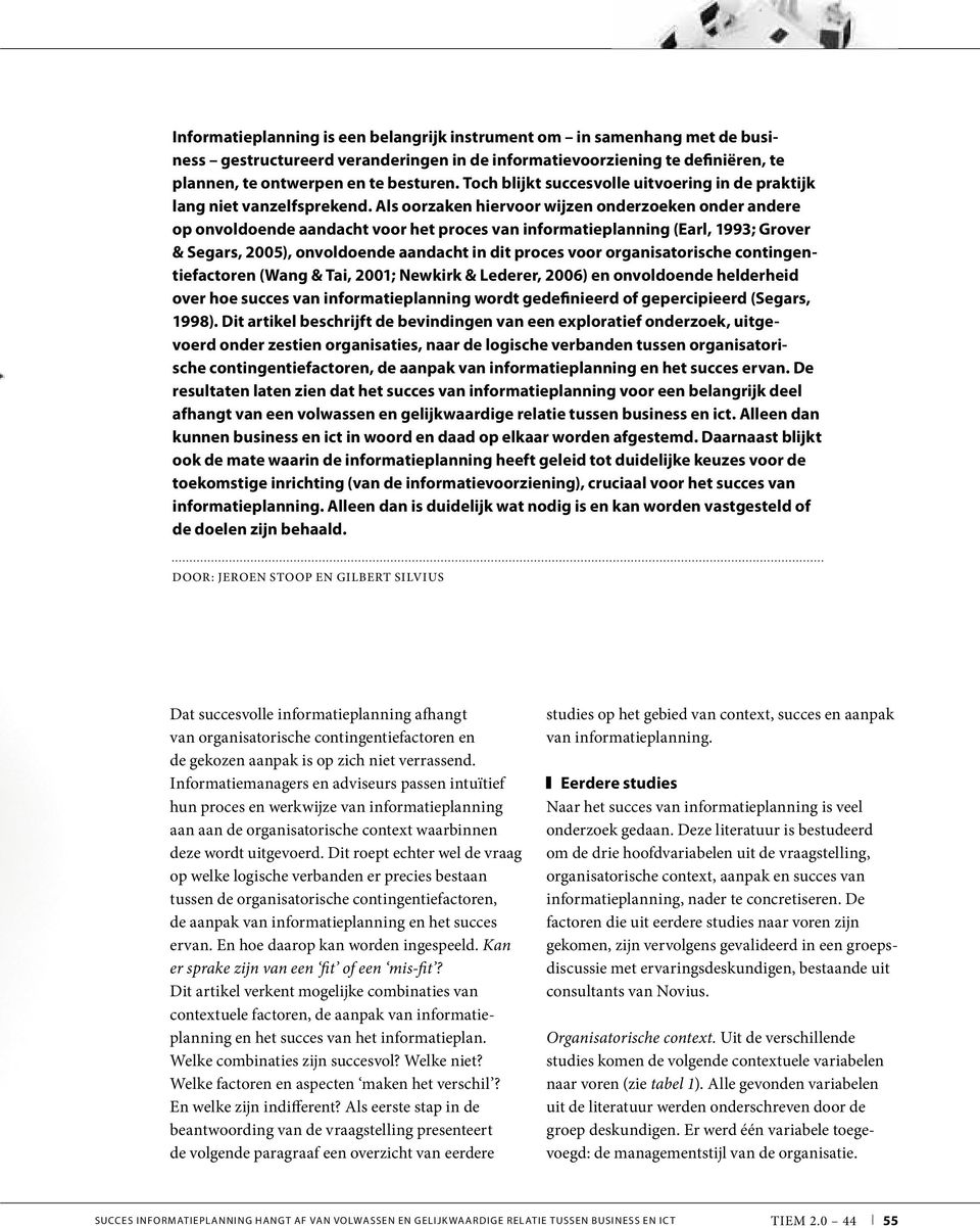 Als oorzaken hiervoor wijzen onderzoeken onder andere op onvoldoende aandacht voor het proces van informatieplanning (Earl, 1993; Grover & Segars, 2005), onvoldoende aandacht in dit proces voor