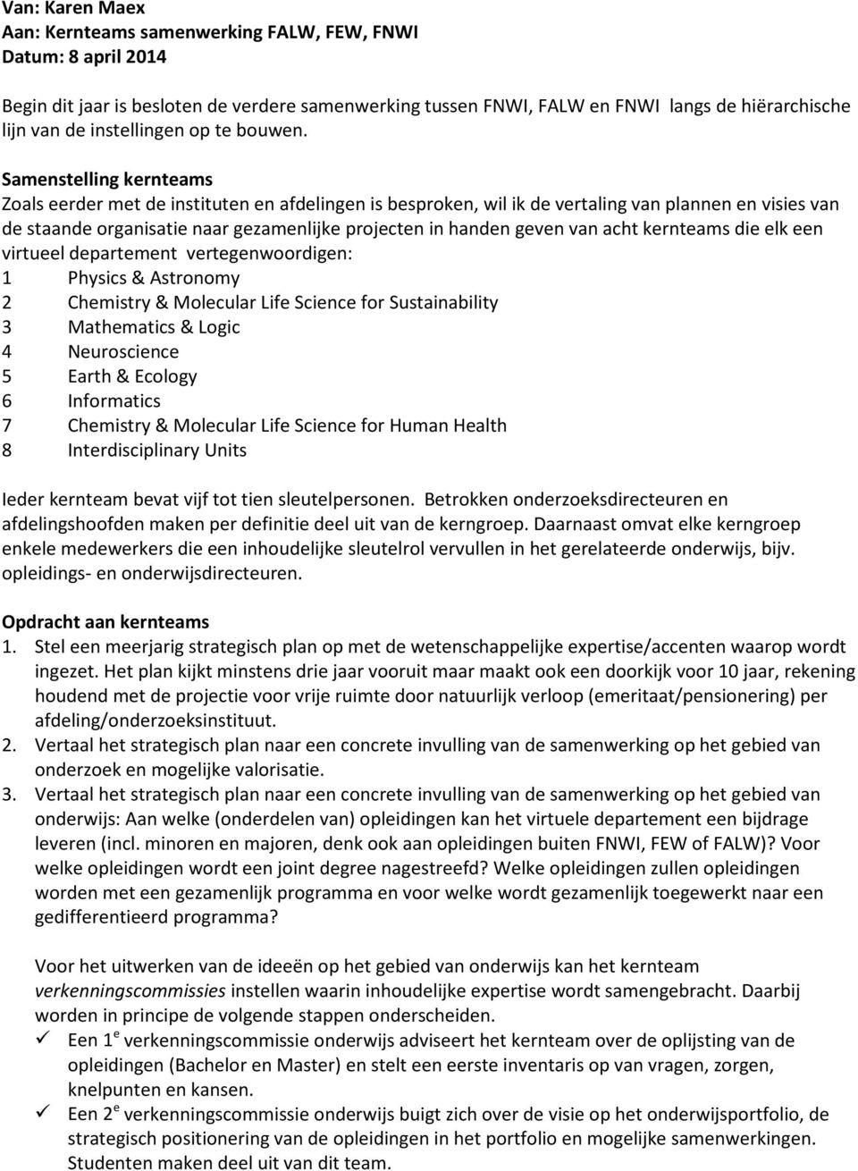 Samenstelling kernteams Zoals eerder met de instituten en afdelingen is besproken, wil ik de vertaling van plannen en visies van de staande organisatie naar gezamenlijke projecten in handen geven van