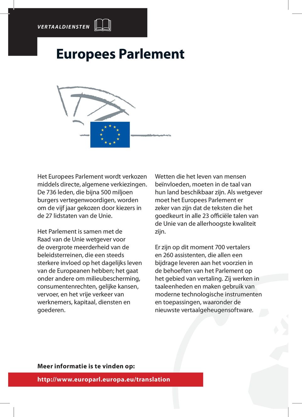 Het Parlement is samen met de Raad van de Unie wetgever voor de overgrote meerderheid van de beleidsterreinen, die een steeds sterkere invloed op het dagelijks leven van de Europeanen hebben; het