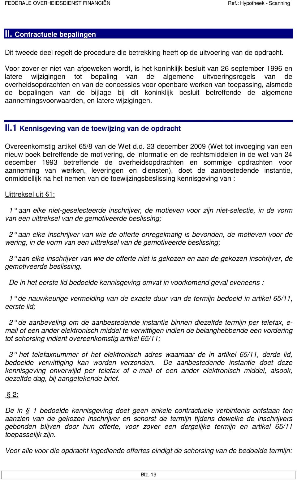 concessies voor openbare werken van toepassing, alsmede de bepalingen van de bijlage bij dit koninklijk besluit betreffende de algemene aannemingsvoorwaarden, en latere wijzigingen. II.