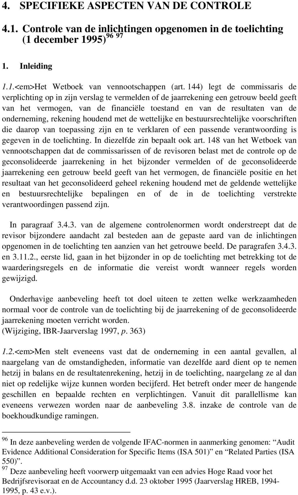 onderneming, rekening houdend met de wettelijke en bestuursrechtelijke voorschriften die daarop van toepassing zijn en te verklaren of een passende verantwoording is gegeven in de toelichting.