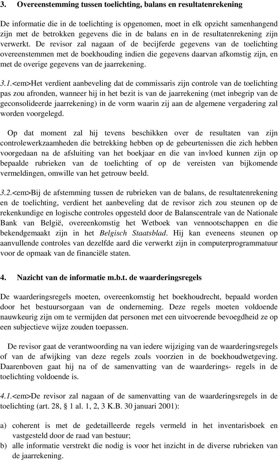 De revisor zal nagaan of de becijferde gegevens van de toelichting overeenstemmen met de boekhouding indien die gegevens daarvan afkomstig zijn, en met de overige gegevens van de jaarrekening. 3.1.