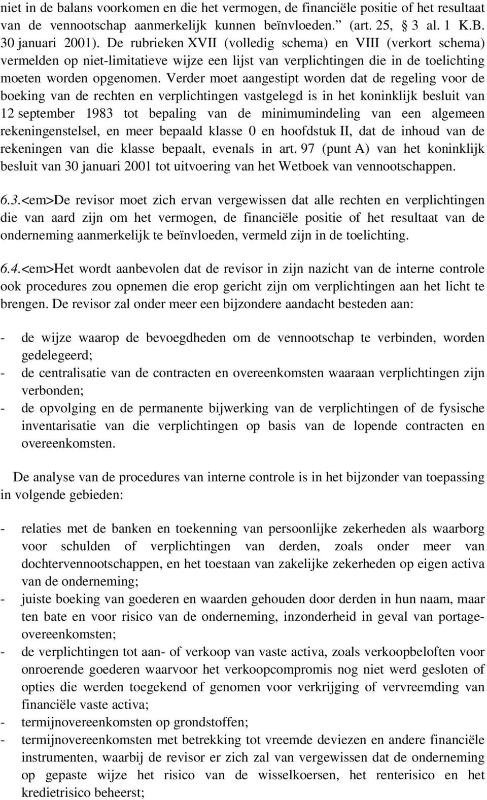 Verder moet aangestipt worden dat de regeling voor de boeking van de rechten en verplichtingen vastgelegd is in het koninklijk besluit van 12 september 1983 tot bepaling van de minimumindeling van