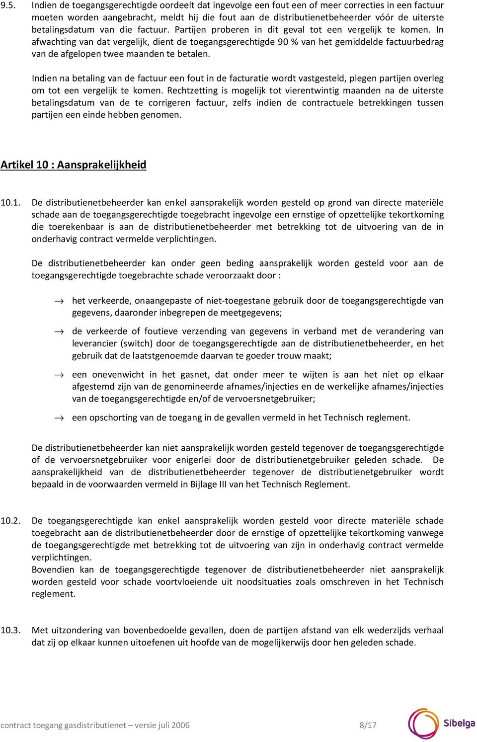 In afwachting van dat vergelijk, dient de toegangsgerechtigde 90 % van het gemiddelde factuurbedrag van de afgelopen twee maanden te betalen.