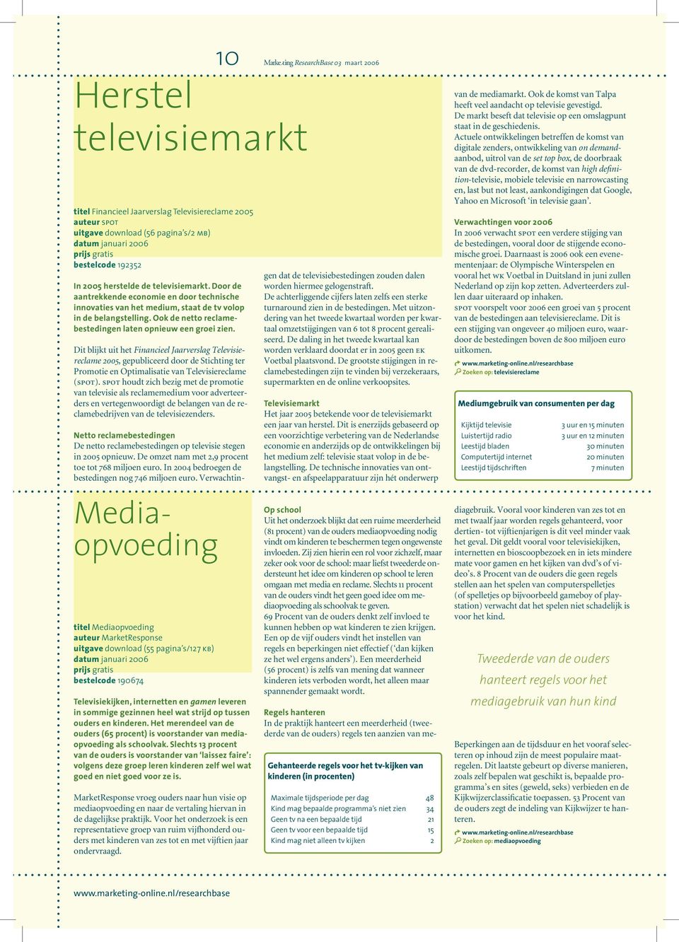 Dit blijkt uit het Financieel Jaarverslag Televisiereclame 2005, gepubliceerd door de Stichting ter Promotie en Optimalisatie van Televisiereclame (spot).