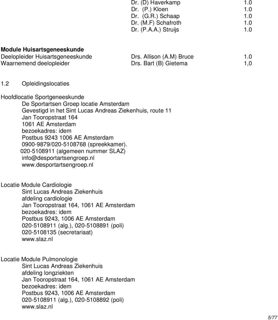 2 Opleidingslocaties Hoofdlocatie Sportgeneeskunde De Sportartsen Groep locatie Amsterdam Gevestigd in het Sint Lucas Andreas Ziekenhuis, route 11 Jan Tooropstraat 164 1061 AE Amsterdam bezoekadres: