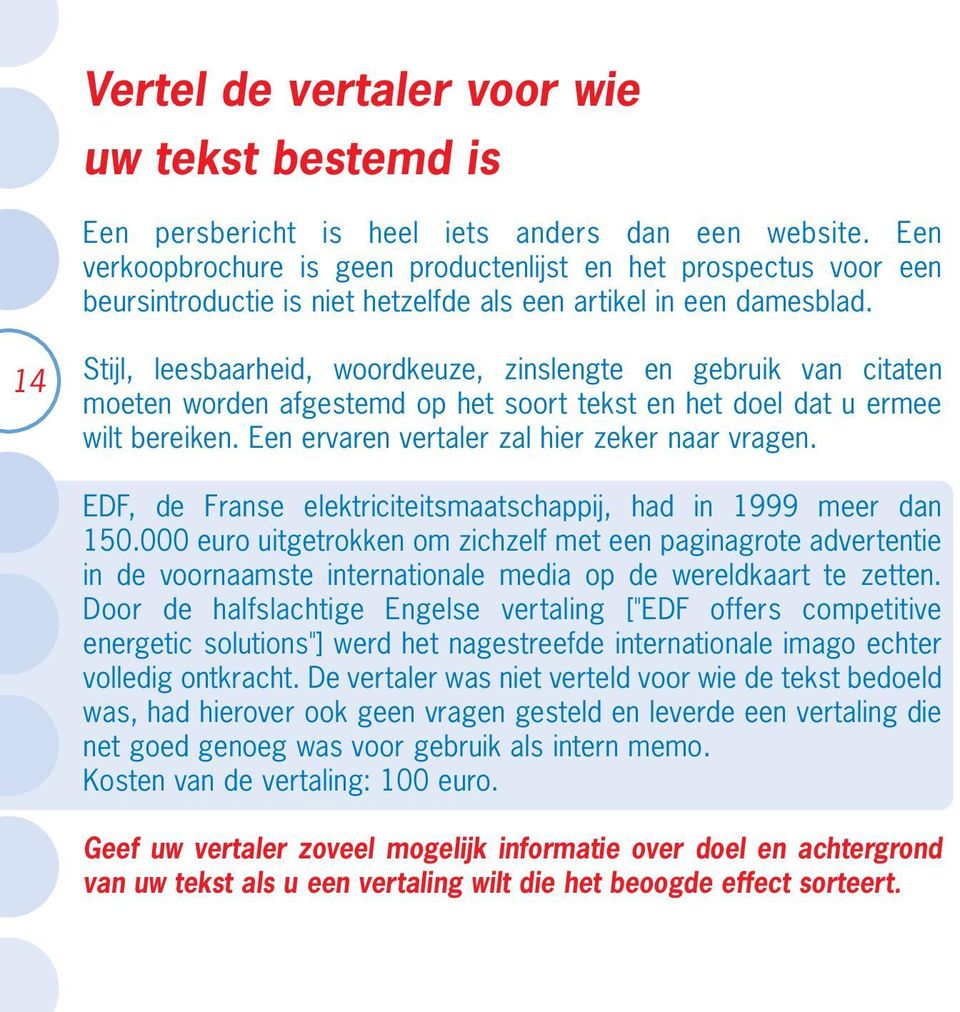 14 Stijl, leesbaarheid, woordkeuze, zinslengte en gebruik van citaten moeten worden afgestemd op het soort tekst en het doel dat u ermee wilt bereiken. Een ervaren vertaler zal hier zeker naar vragen.