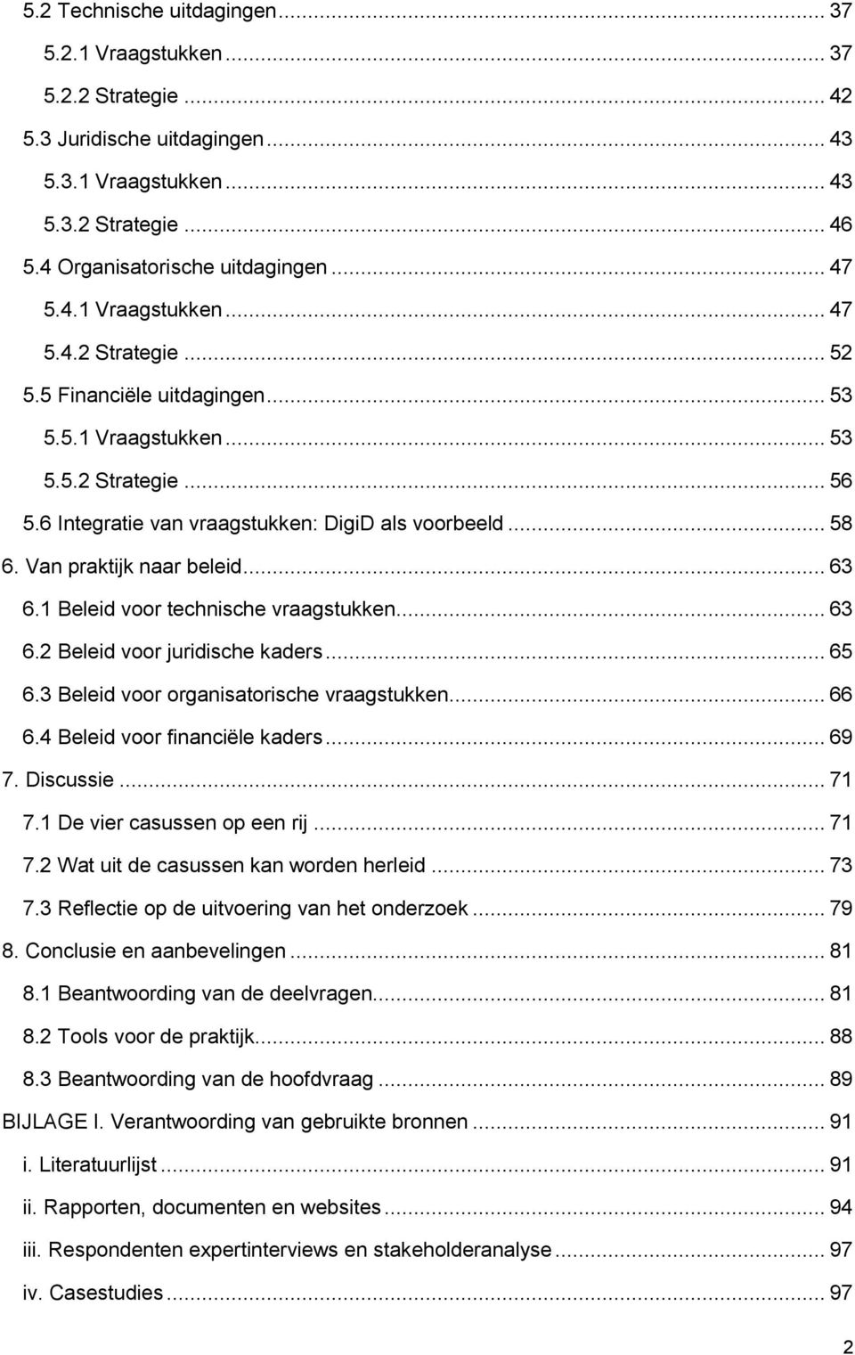 Van praktijk naar beleid... 63 6.1 Beleid voor technische vraagstukken... 63 6.2 Beleid voor juridische kaders... 65 6.3 Beleid voor organisatorische vraagstukken... 66 6.