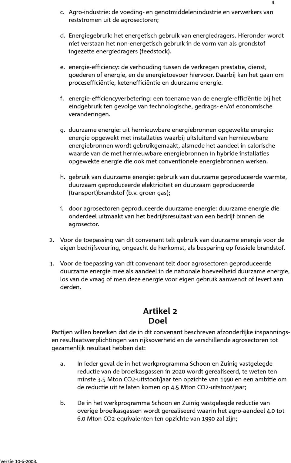 ergiedragers (feedstock). e. energie-efficiency: de verhouding tussen de verkregen prestatie, dienst, goederen of energie, en de energietoevoer hiervoor.