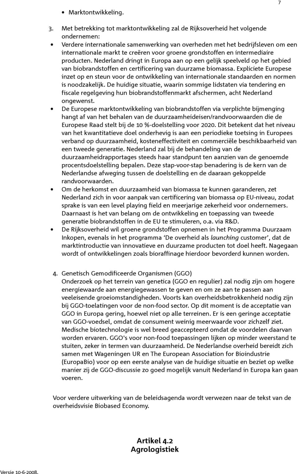 groene grondstoffen en intermediaire producten. Nederland dringt in Europa aan op een gelijk speelveld op het gebied van biobrandstoffen en certificering van duurzame biomassa.