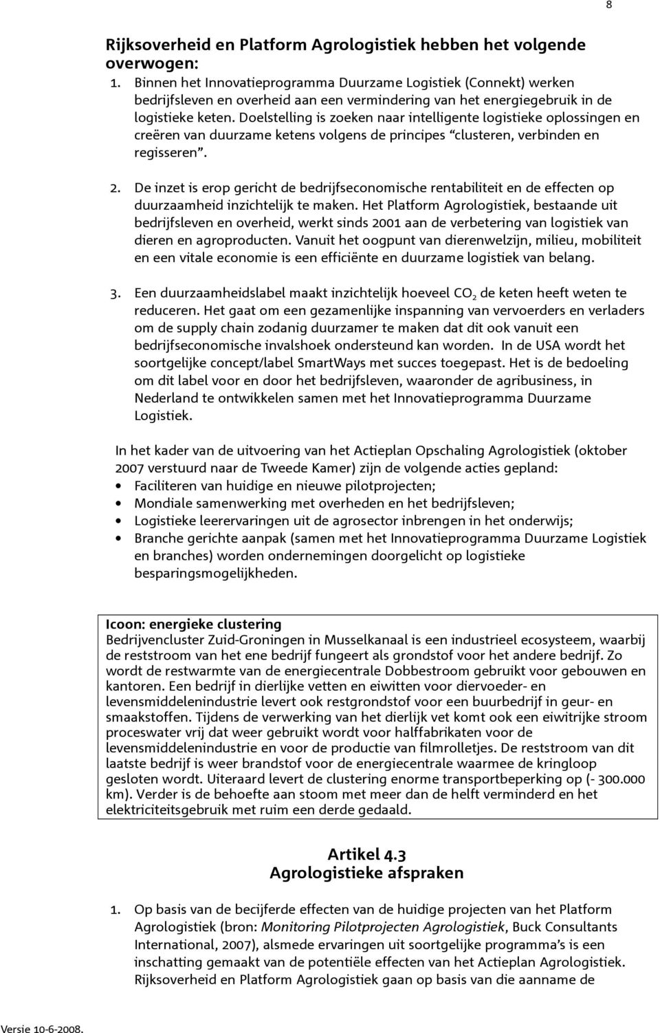 Doelstelling is zoeken naar intelligente logistieke oplossingen en creëren van duurzame ketens volgens de principes clusteren, verbinden en regisseren. 2.