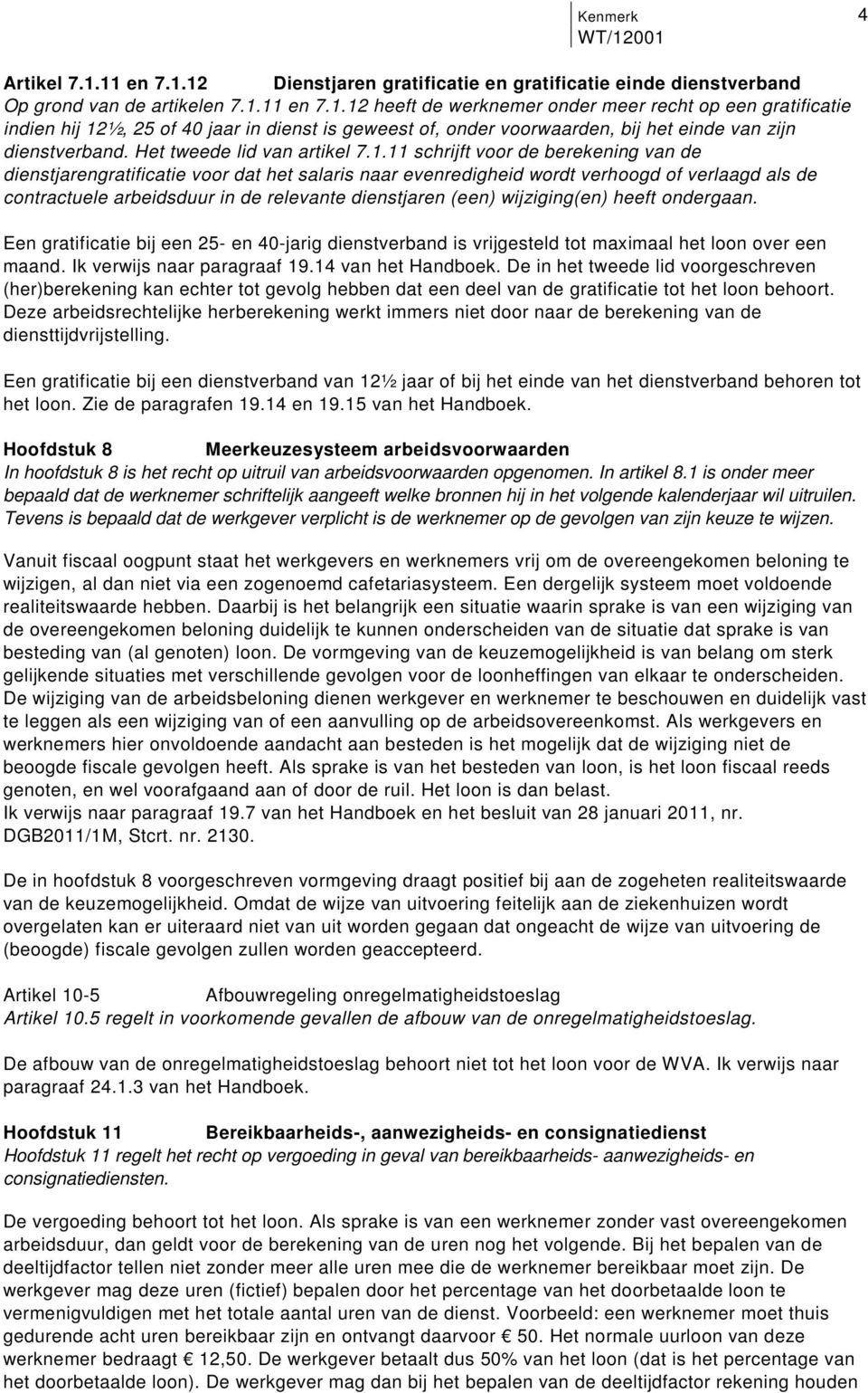 salaris naar evenredigheid wordt verhoogd of verlaagd als de contractuele arbeidsduur in de relevante dienstjaren (een) wijziging(en) heeft ondergaan Een gratificatie bij een 25- en 40-jarig