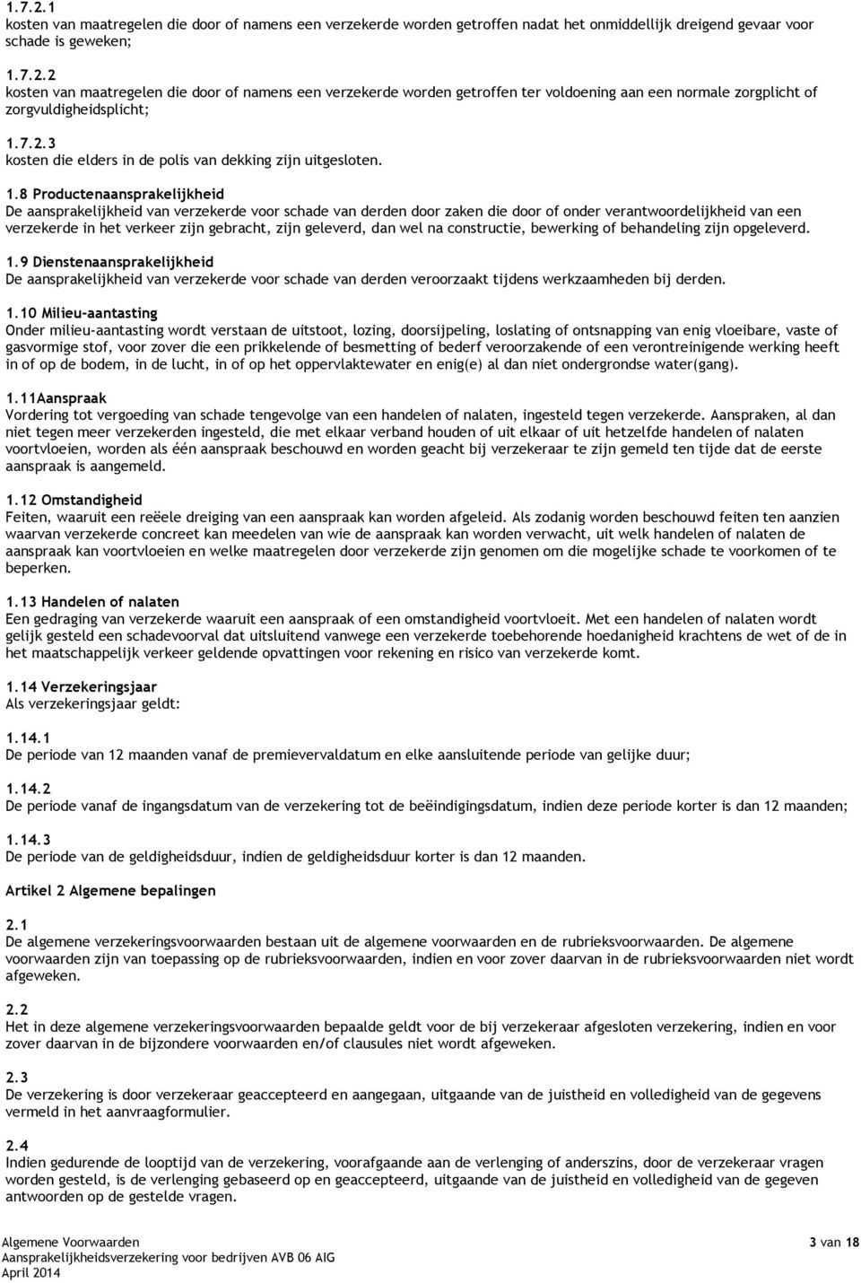 8 Productenaansprakelijkheid De aansprakelijkheid van verzekerde voor schade van derden door zaken die door of onder verantwoordelijkheid van een verzekerde in het verkeer zijn gebracht, zijn