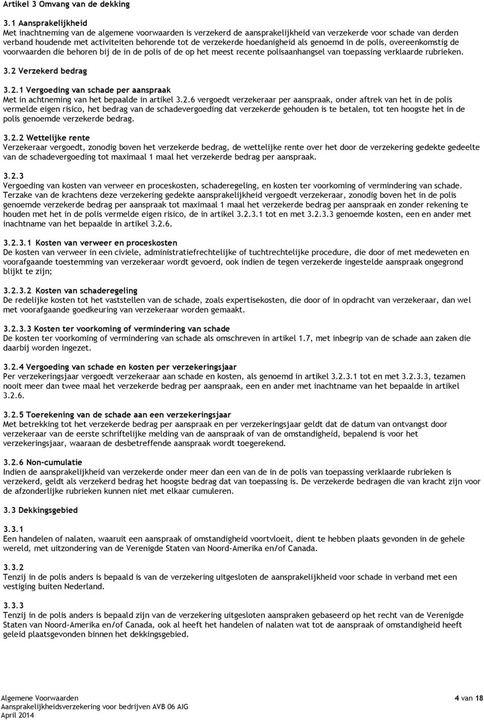 hoedanigheid als genoemd in de polis, overeenkomstig de voorwaarden die behoren bij de in de polis of de op het meest recente polisaanhangsel van toepassing verklaarde rubrieken. 3.