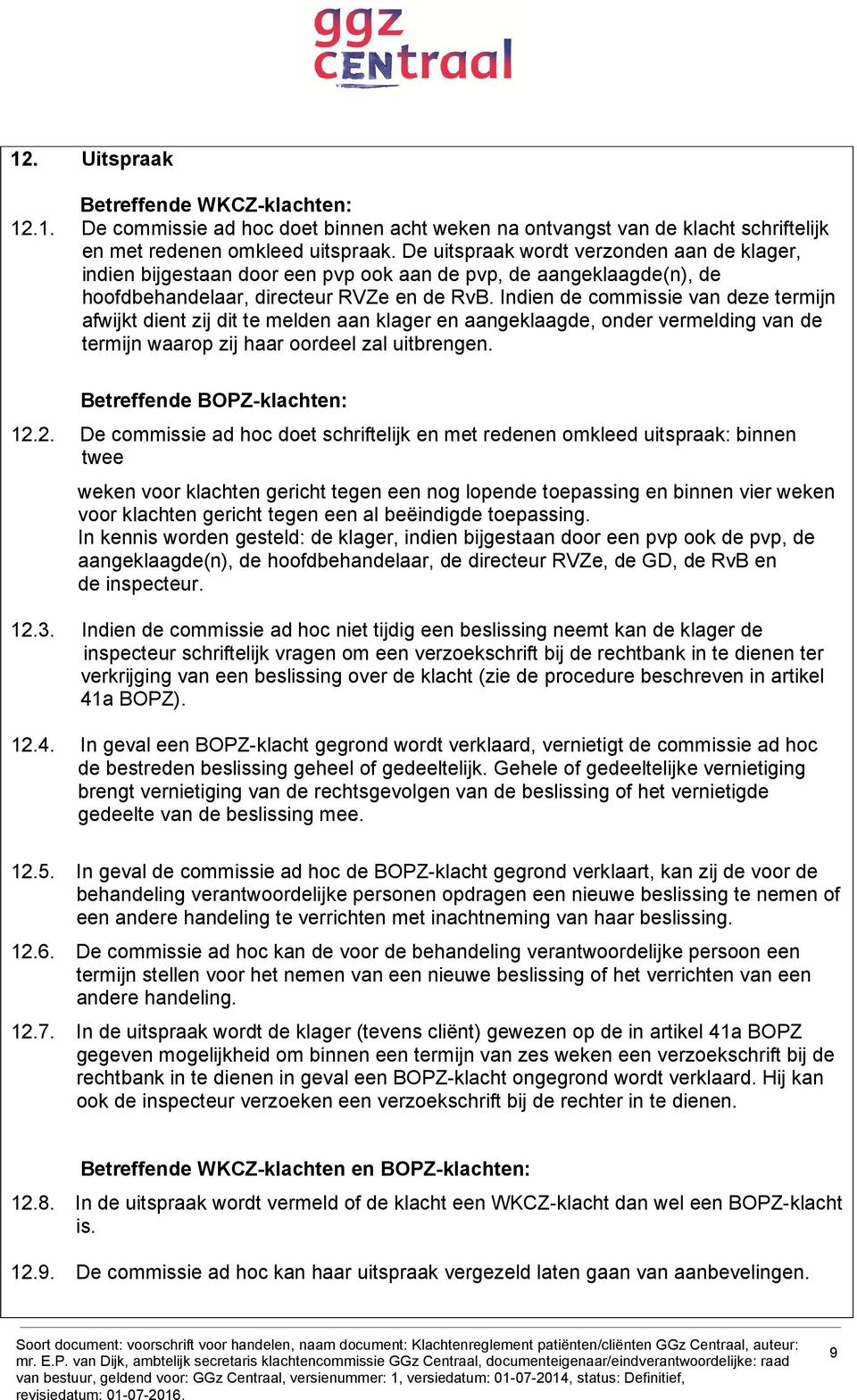 Indien de commissie van deze termijn afwijkt dient zij dit te melden aan klager en aangeklaagde, onder vermelding van de termijn waarop zij haar oordeel zal uitbrengen. Betreffende BOPZ-klachten: 12.