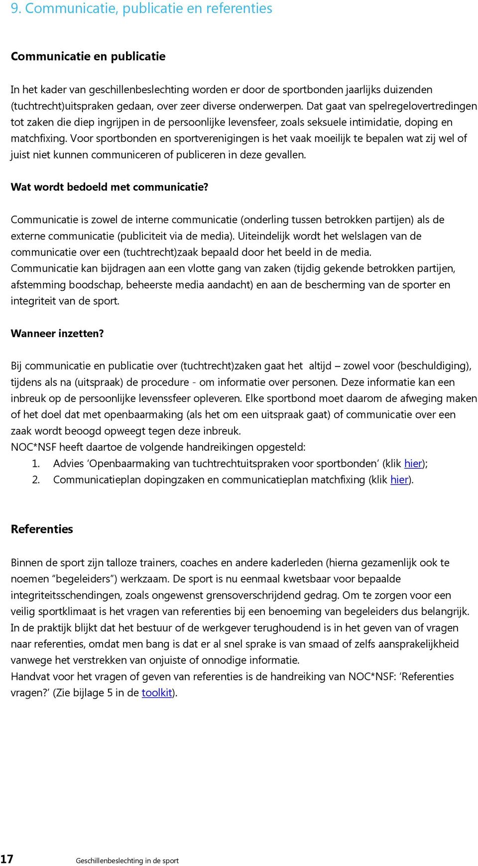 Voor sportbonden en sportverenigingen is het vaak moeilijk te bepalen wat zij wel of juist niet kunnen communiceren of publiceren in deze gevallen. Wat wordt bedoeld met communicatie?