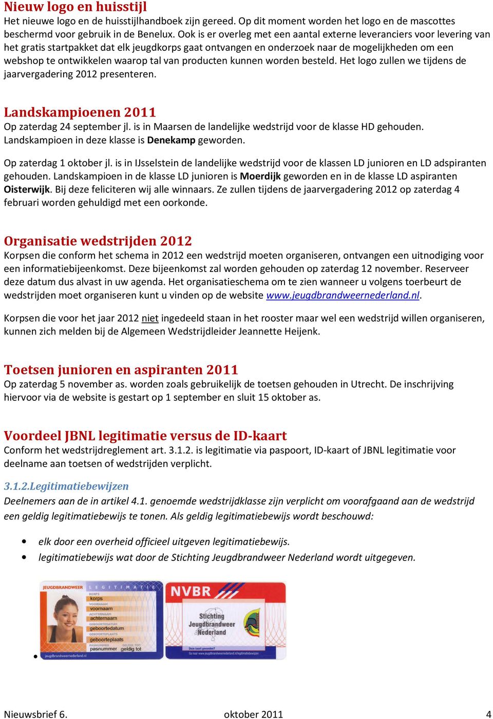 waarop tal van producten kunnen worden besteld. Het logo zullen we tijdens de jaarvergadering 2012 presenteren. Landskampioenen 2011 Op zaterdag 24 september jl.