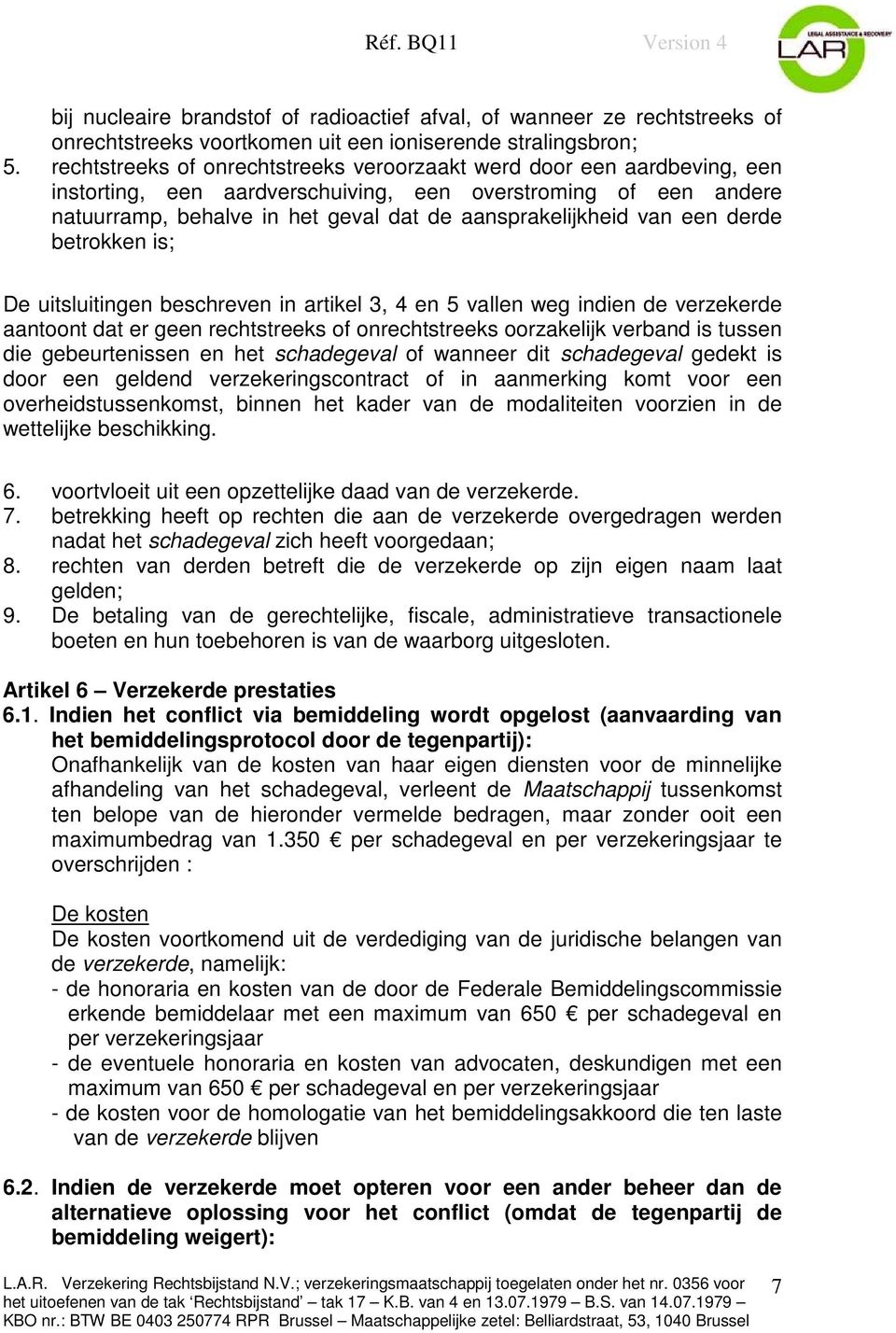 een derde betrokken is; De uitsluitingen beschreven in artikel 3, 4 en 5 vallen weg indien de verzekerde aantoont dat er geen rechtstreeks of onrechtstreeks oorzakelijk verband is tussen die