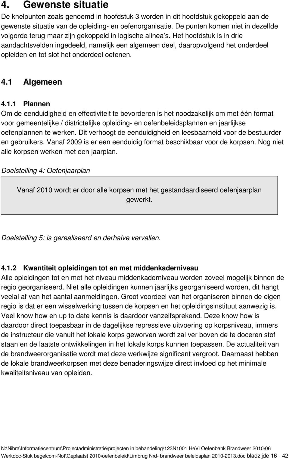 Het hoofdstuk is in drie aandachtsvelden ingedeeld, namelijk een algemeen deel, daaropvolgend het onderdeel opleiden en tot slot het onderdeel oefenen. 4.1 