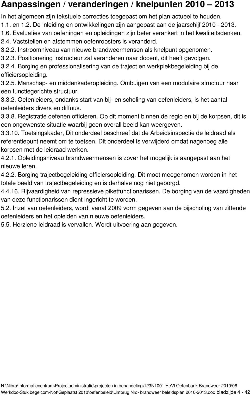 3.2.3. Positionering instructeur zal veranderen naar docent, dit heeft gevolgen. 3.2.4. Borging en professionalisering van de traject en werkplekbegeleiding bij de officiersopleiding. 3.2.5.