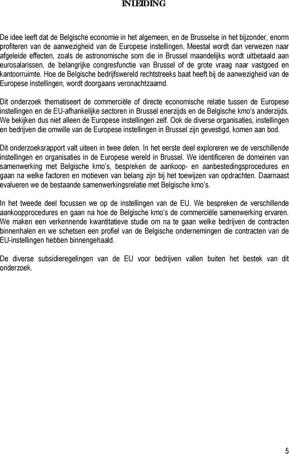 vraag naar vastgoed en kantoorruimte. Hoe de Belgische bedrijfswereld rechtstreeks baat heeft bij de aanwezigheid van de Europese instellingen, wordt doorgaans veronachtzaamd.