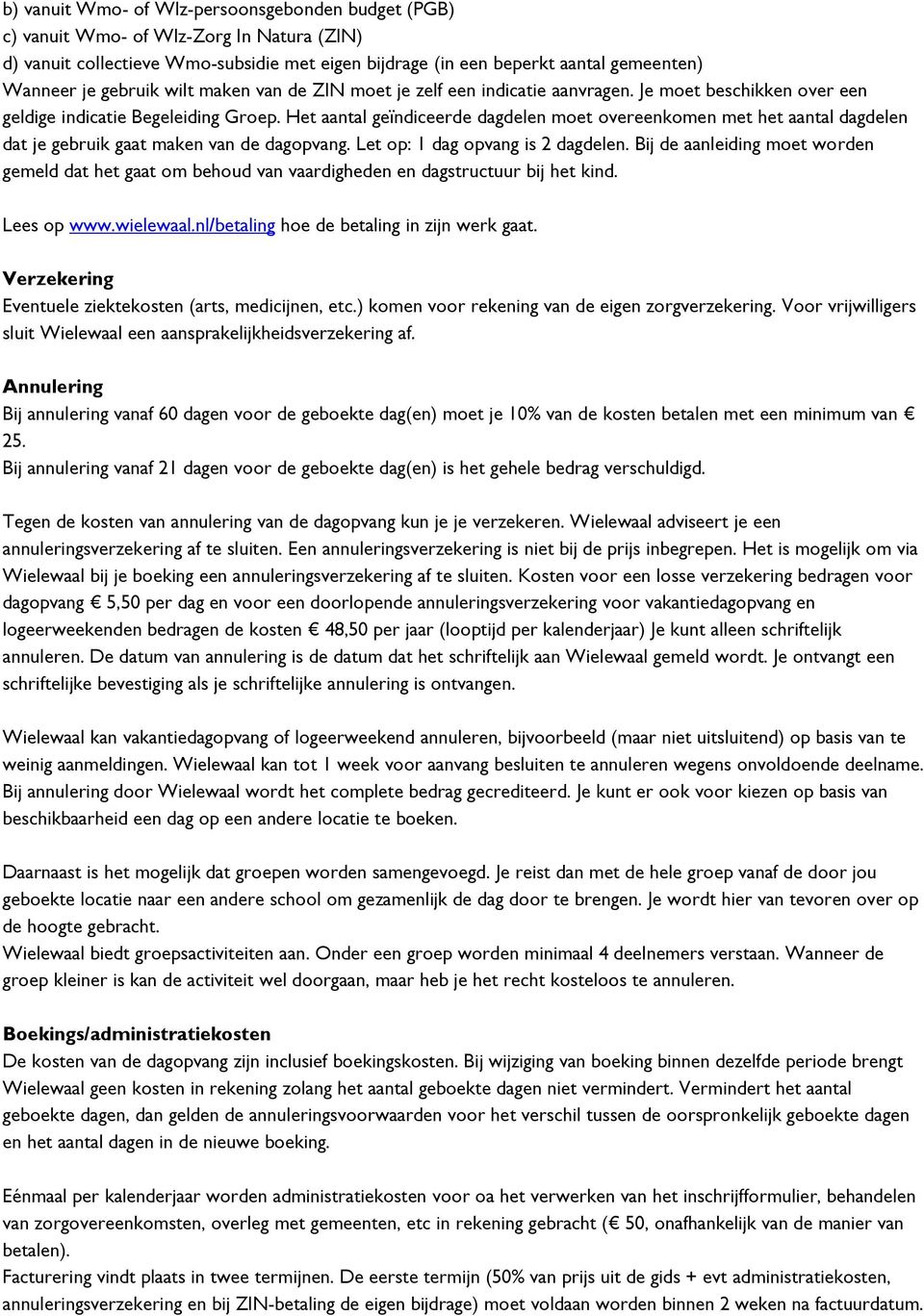 Het aantal geïndiceerde dagdelen moet overeenkomen met het aantal dagdelen dat je gebruik gaat maken van de dagopvang. Let op: 1 dag opvang is 2 dagdelen.